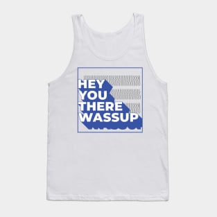 Hey You There Wassup Tank Top